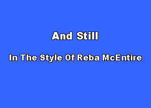 And Still

In The Style Of Reba McEntire