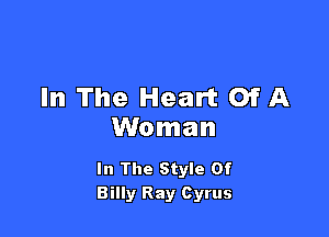 In The Heart Of A

Woman

In The Style Of
Billy Ray Cyrus
