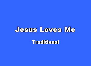 Jesus Loves Me

Traditional