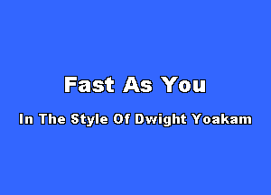 Fast As You

In The Style Of Dwight Yoakam