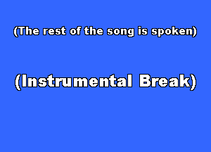 (The rest of the song is spoken)

(Instrumental Break)