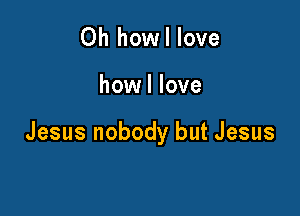 0h howl love

howl love

Jesus nobody but Jesus