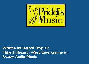 Written by Harodl Troy, Sr.

gMyrrh Record, Word Entertainment
Sweet Andie Music