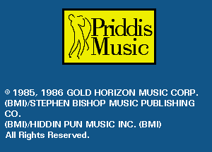 Q 1985, 1986 GOLD HORIZON MUSIC CORP.
(BMIIISTEPHEN BISHOP MUSIC PUBLISHING
C0.

(BMINHIDDIN PUN MUSIC INC. (BMI)

All Rights Reserved.