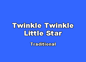 Twinkle Twinkle

Little Star

Traditional