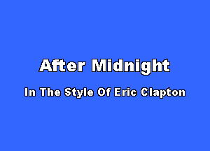 After Midnight

In The Style Of Eric Clapton