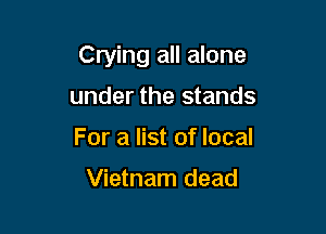 Crying all alone

under the stands
For a list of local

Vietnam dead
