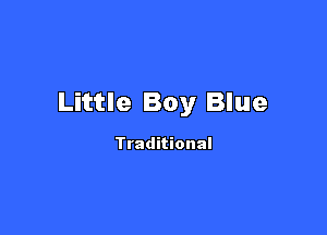 Little Boy Blue

Traditional