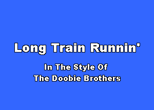 Long Train Runnin'

In The Style Of
The Doobie Brothers