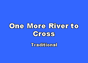 One More River to

Cross

Traditional