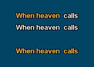 When heaven calls

When heaven calls

When heaven calls