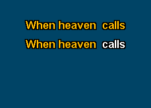 When heaven calls

When heaven calls