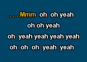 . . . Mmm oh oh yeah
oh oh yeah

oh yeah yeah yeah yeah

oh oh oh yeah yeah