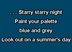 . . . Starry starry night
Paint your palette

blue and grey

Look out on a summer's day