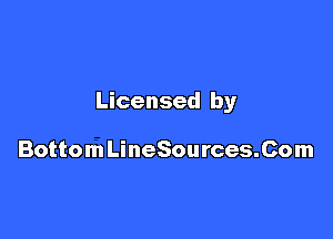 Licensed by

BottomLineSources.Com