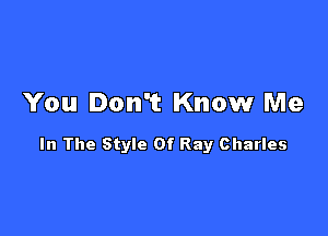 You Don't Know Me

In The Style Of Ray Charles