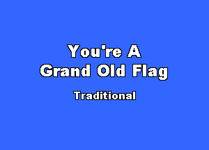 You're A
Grand Old Flag

Traditional
