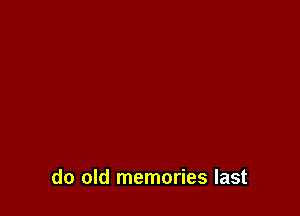 do old memories last