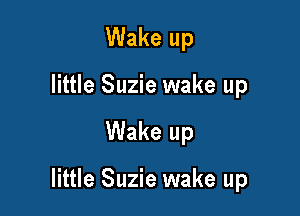Wake up
little Suzie wake up

Wake up

little Suzie wake up