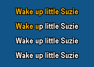 Wake up little Suzie
Wake up little Suzie
Wake up little Suzie

Wake up little Suzie