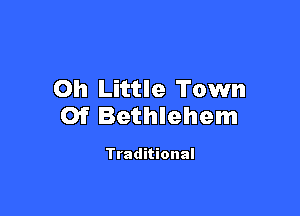 Oh Little Town

Of Bethlehem

Traditional