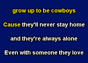 grow up to be cowboys
Cause they'll never stay home
and they're always alone

Even with someone they love