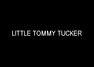 LITTLE TOMMY TUCKER