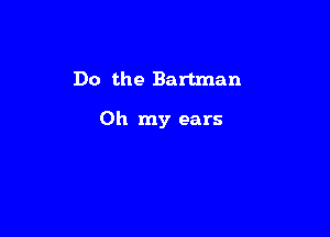 Do the Bartman

Oh my ears