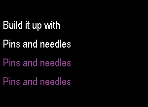 Build it up with

Pins and needles
Pins and needles

Pins and needles