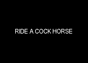 RIDE A COCK HORSE