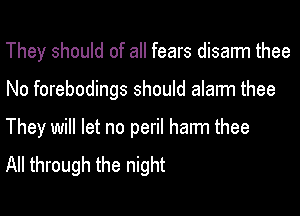 They should of all fears disalm thee

No forebodings should alarm thee

They will let no peril ham1 thee
All through the night