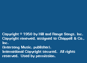 COpvright (9 1950 by Hill and Range Songs, Inc.

COpvright renewed, assigned to Chappell Ba CO.,
Inc.

(lntersong Music, publisher).

International COpvright 58cured. All rights
reserved. Used by permissiOn.
