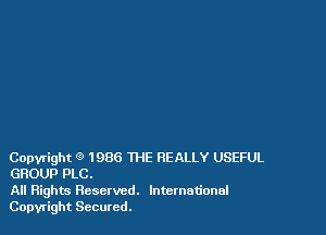 Copyright (9 1986 THE RE ALLY USEFUL
GROUP PLC.

All Rights Reserved. International
Copyright Secured.