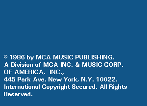 G) 1986 by MCA MUSIC PUBLISHING,

A Division of MCA INC. 8. MUSIC CORP.
OF AMERICA, INC.,

445 Park Ave. New York, N.Y. 10022.
International Copyright Secured. All Rights
Reserved.