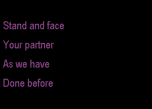 Stand and face

Your partner

As we have

Done before