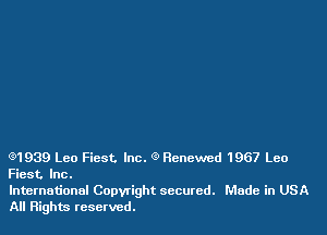 Q1939 Leo Fiest. Inc. '3 Renewed 1967 Leo
Fiest. Inc.

International Copwight secured. Made in USA
All Rights reserved.