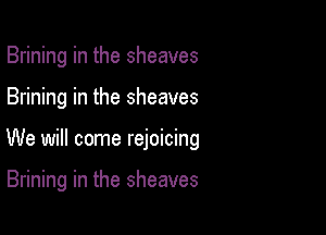 Brining in the sheaves

Brining in the sheaves

We will come rejoicing

Brining in the sheaves