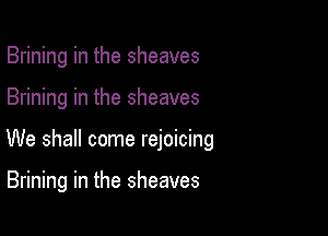 Brining in the sheaves

Brining in the sheaves

We shall come rejoicing

Brining in the sheaves