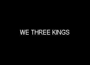 WE THREE KINGS