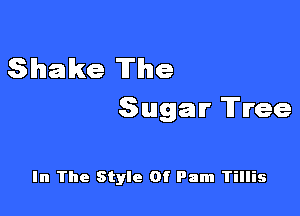 Shake The

Sugar Tree

In The Style Of Pam Tillis