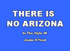 TIHJIERIE HS
NQ ARDZQNA

In The Style Of

Jamie O'Neal