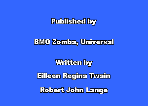 Published by

BMG Zomba, Universal

Written by

Eilleen Regina Twain

Robert John Lange