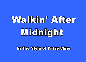 Wankin' After

Midnight

In The Styic of Patsy Cline