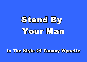 Stand! By

Your Man

In The Style Of Tammy Wynette