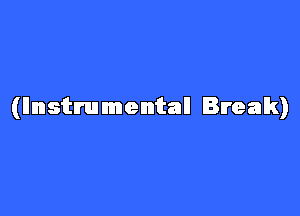 (Instrumental Break)