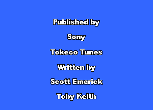 Published by

Sony
Tokeco Tunes

Written by

Scott Emerick

Toby Keith