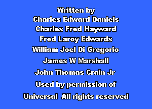 Written by
Charles Edward Daniels

Charles Fred Hayward
Fred Laroy Edwards

William Joel Di Gregorio
James W Marshall

John Thomas Grain Jr

Used by permission of

Universal All rights reserved I