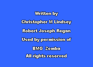 Written by

Christopher M Lindsey

Robert Joseph Regan

Used by permission of

BMG Zomba
All rights reserved
