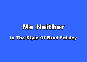 Me Neither

In The Style Of Brad Paisley