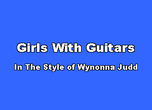 Girls With Guitars

In The Style of Wynonna Judd
